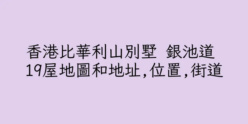 香港比華利山別墅 銀池道 19屋地圖和地址,位置,街道