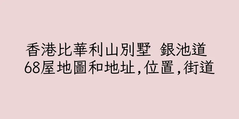 香港比華利山別墅 銀池道 68屋地圖和地址,位置,街道