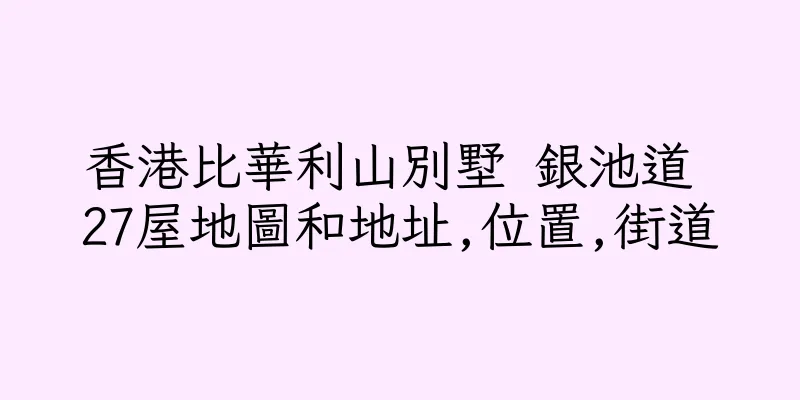 香港比華利山別墅 銀池道 27屋地圖和地址,位置,街道