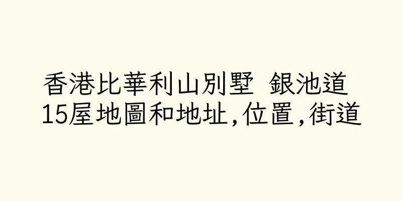 香港比華利山別墅 銀池道 15屋地圖和地址,位置,街道