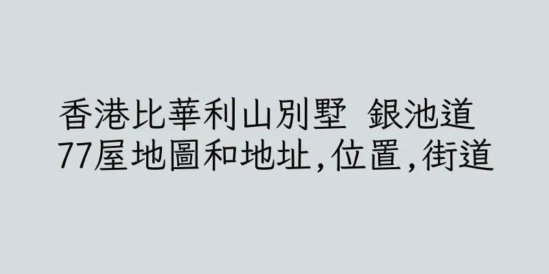 香港比華利山別墅 銀池道 77屋地圖和地址,位置,街道