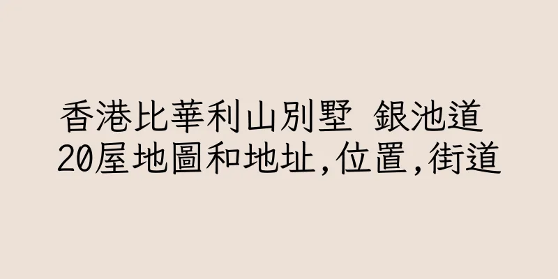 香港比華利山別墅 銀池道 20屋地圖和地址,位置,街道