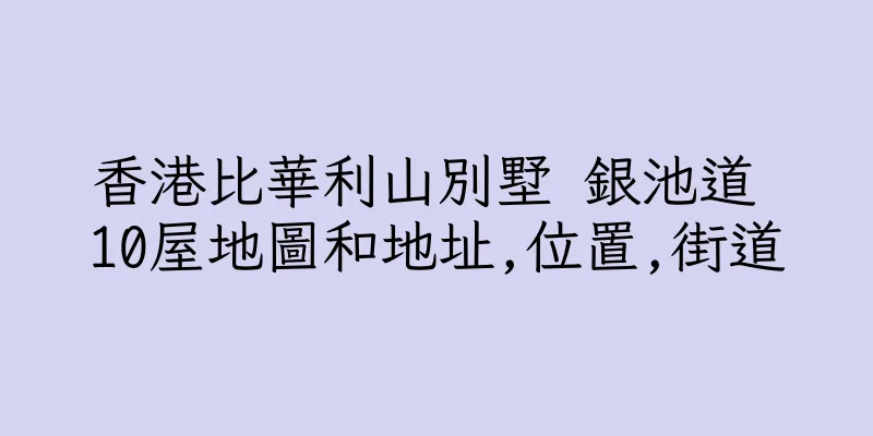 香港比華利山別墅 銀池道 10屋地圖和地址,位置,街道