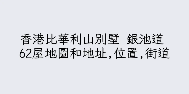 香港比華利山別墅 銀池道 62屋地圖和地址,位置,街道