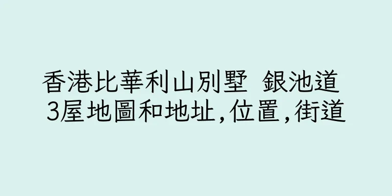 香港比華利山別墅 銀池道 3屋地圖和地址,位置,街道