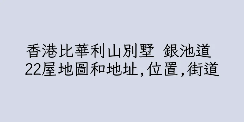香港比華利山別墅 銀池道 22屋地圖和地址,位置,街道