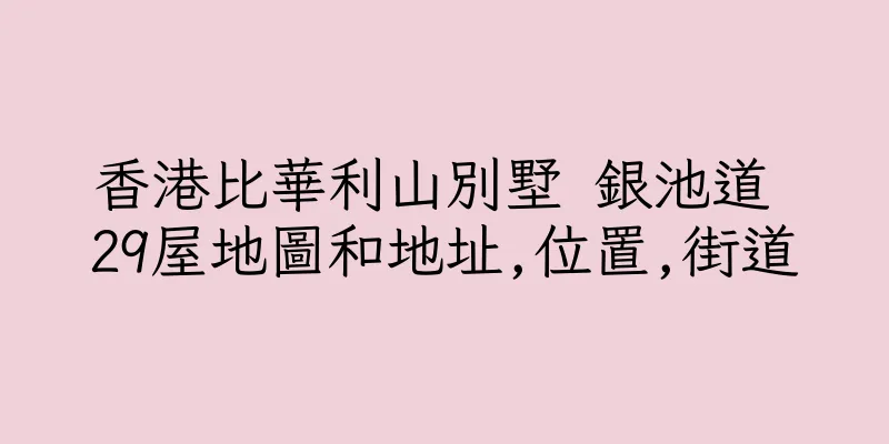 香港比華利山別墅 銀池道 29屋地圖和地址,位置,街道
