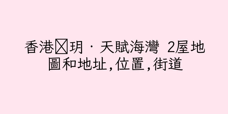 香港溋玥‧天賦海灣 2屋地圖和地址,位置,街道