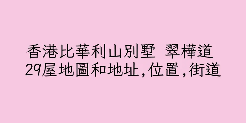 香港比華利山別墅 翠樺道 29屋地圖和地址,位置,街道