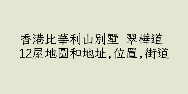 香港比華利山別墅 翠樺道 12屋地圖和地址,位置,街道