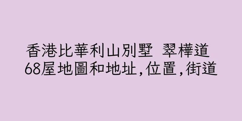 香港比華利山別墅 翠樺道 68屋地圖和地址,位置,街道