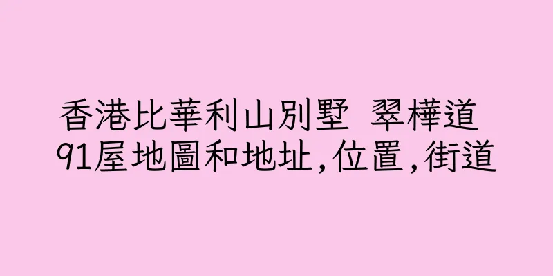 香港比華利山別墅 翠樺道 91屋地圖和地址,位置,街道