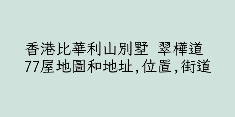 香港比華利山別墅 翠樺道 77屋地圖和地址,位置,街道