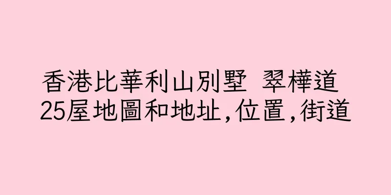 香港比華利山別墅 翠樺道 25屋地圖和地址,位置,街道