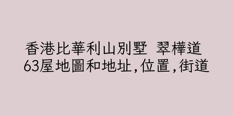 香港比華利山別墅 翠樺道 63屋地圖和地址,位置,街道
