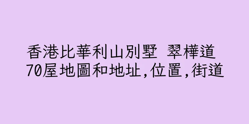 香港比華利山別墅 翠樺道 70屋地圖和地址,位置,街道