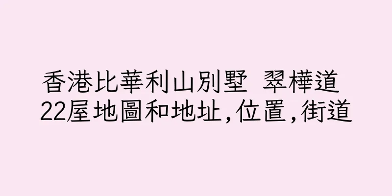 香港比華利山別墅 翠樺道 22屋地圖和地址,位置,街道