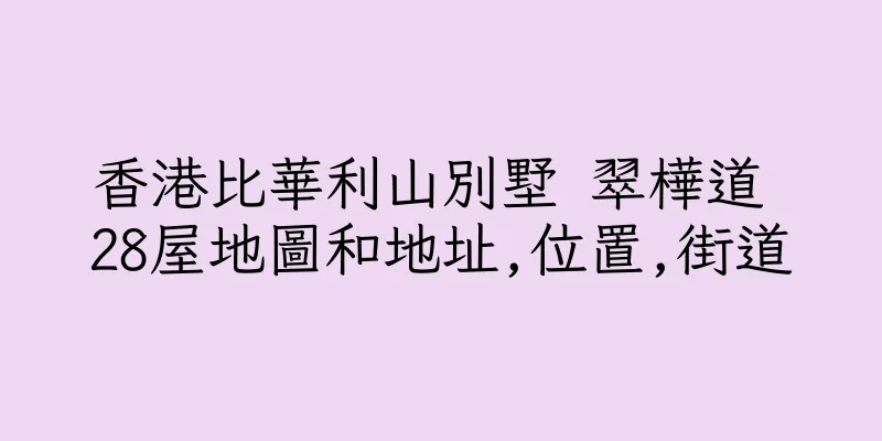 香港比華利山別墅 翠樺道 28屋地圖和地址,位置,街道