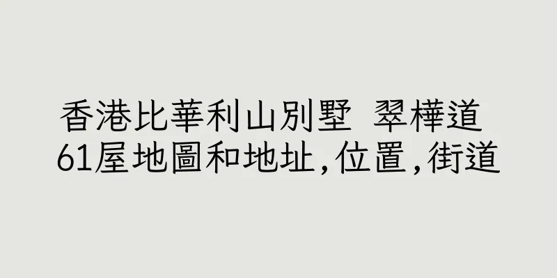 香港比華利山別墅 翠樺道 61屋地圖和地址,位置,街道