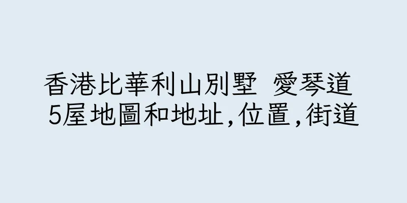 香港比華利山別墅 愛琴道 5屋地圖和地址,位置,街道