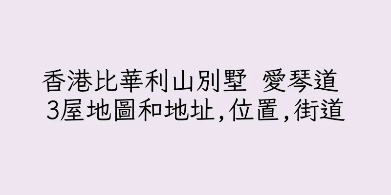 香港比華利山別墅 愛琴道 3屋地圖和地址,位置,街道