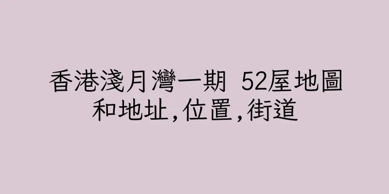 香港淺月灣一期 52屋地圖和地址,位置,街道