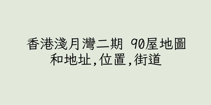 香港淺月灣二期 90屋地圖和地址,位置,街道