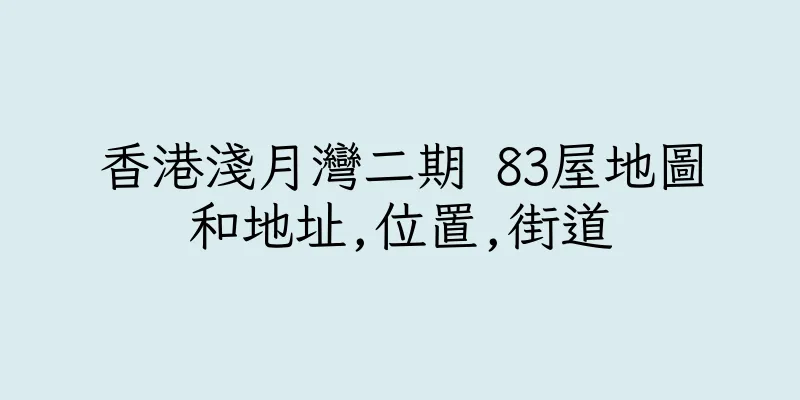香港淺月灣二期 83屋地圖和地址,位置,街道