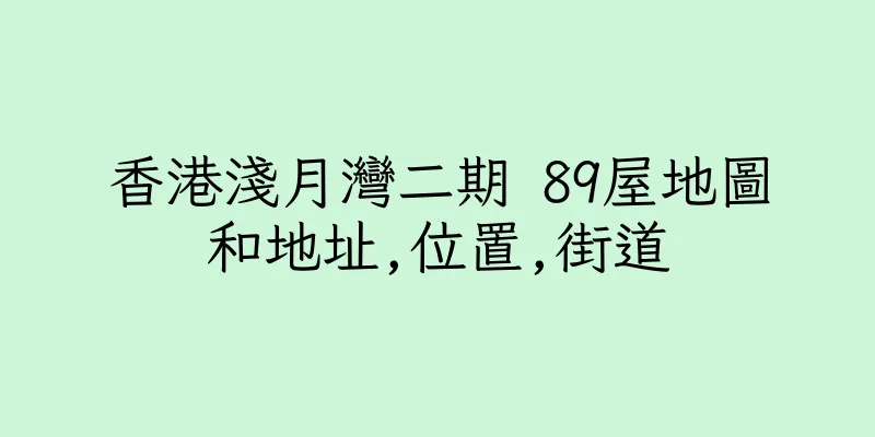 香港淺月灣二期 89屋地圖和地址,位置,街道