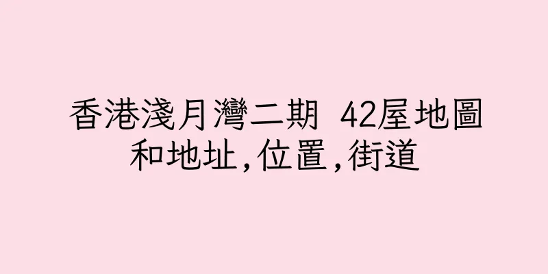 香港淺月灣二期 42屋地圖和地址,位置,街道