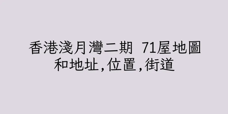 香港淺月灣二期 71屋地圖和地址,位置,街道