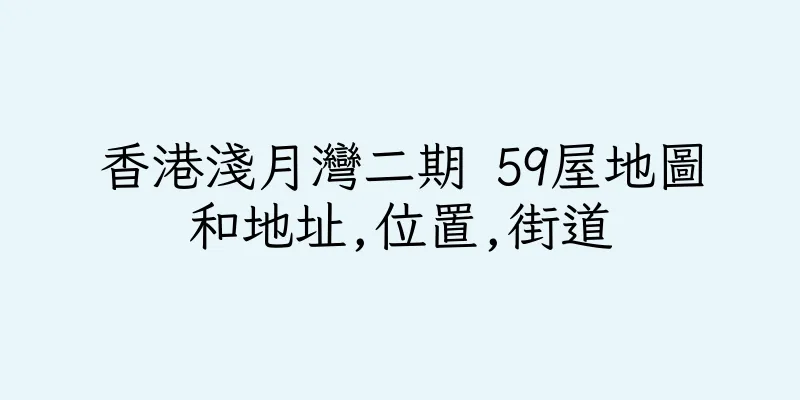 香港淺月灣二期 59屋地圖和地址,位置,街道