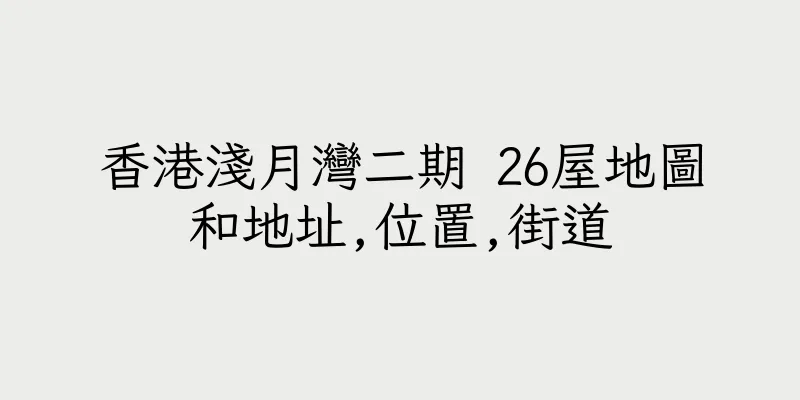 香港淺月灣二期 26屋地圖和地址,位置,街道
