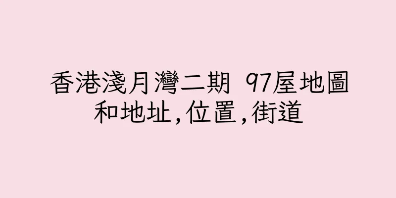 香港淺月灣二期 97屋地圖和地址,位置,街道