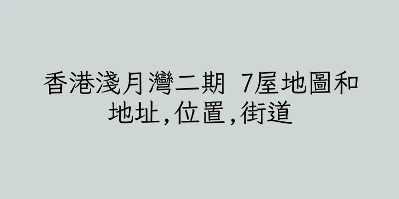香港淺月灣二期 7屋地圖和地址,位置,街道