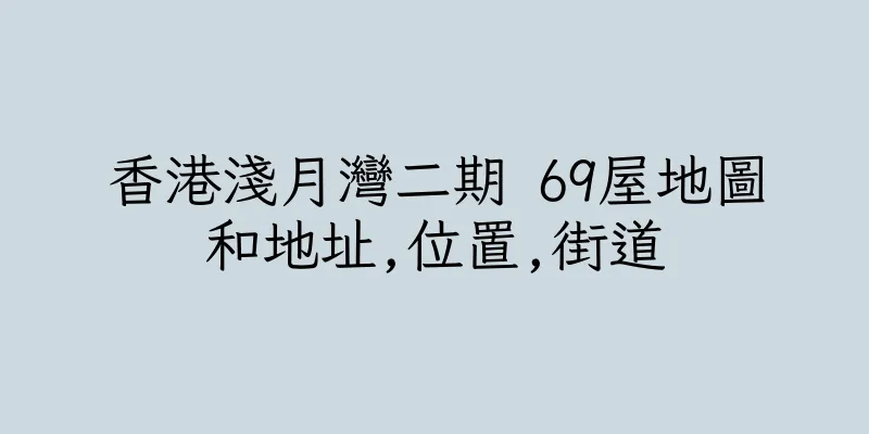 香港淺月灣二期 69屋地圖和地址,位置,街道