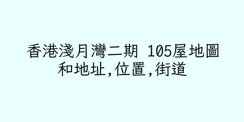 香港淺月灣二期 105屋地圖和地址,位置,街道