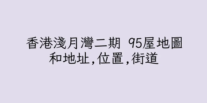 香港淺月灣二期 95屋地圖和地址,位置,街道