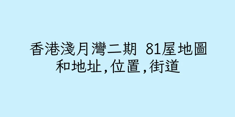 香港淺月灣二期 81屋地圖和地址,位置,街道