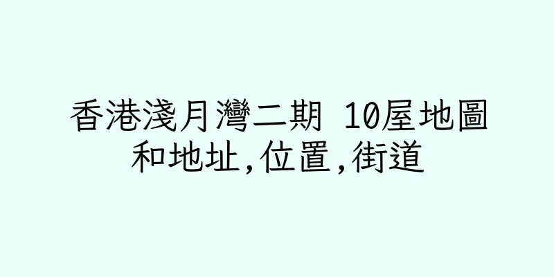 香港淺月灣二期 10屋地圖和地址,位置,街道