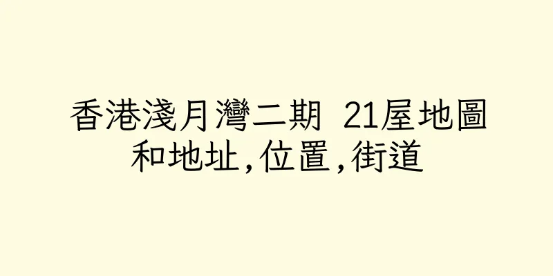 香港淺月灣二期 21屋地圖和地址,位置,街道
