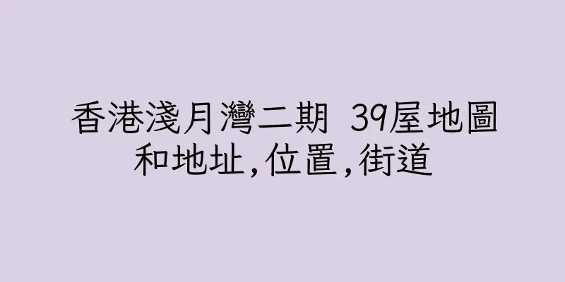 香港淺月灣二期 39屋地圖和地址,位置,街道