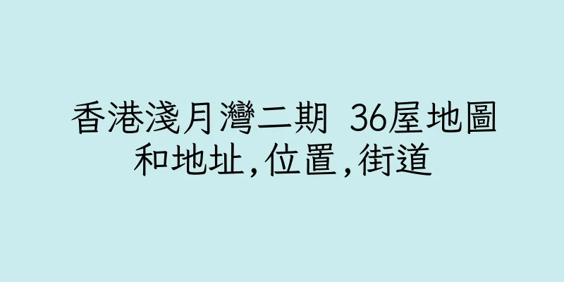 香港淺月灣二期 36屋地圖和地址,位置,街道