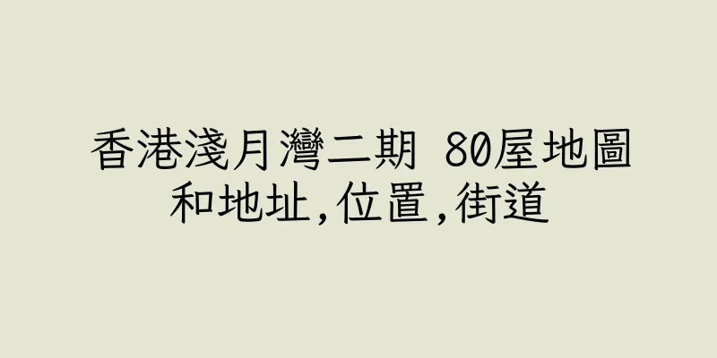 香港淺月灣二期 80屋地圖和地址,位置,街道