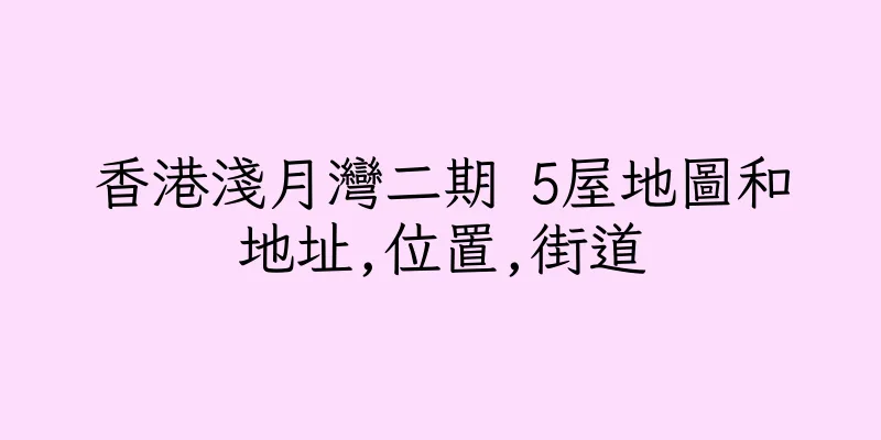 香港淺月灣二期 5屋地圖和地址,位置,街道