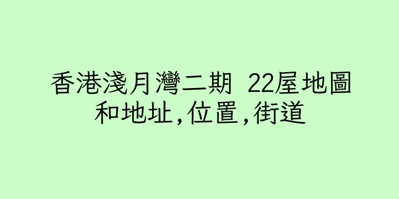 香港淺月灣二期 22屋地圖和地址,位置,街道
