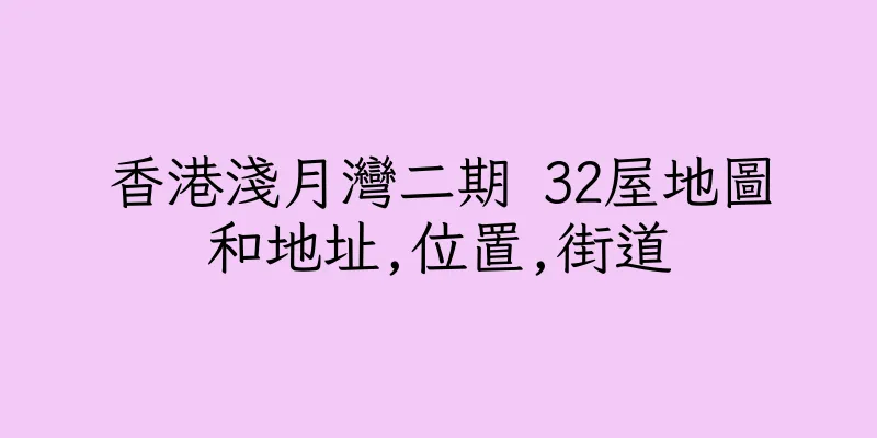 香港淺月灣二期 32屋地圖和地址,位置,街道