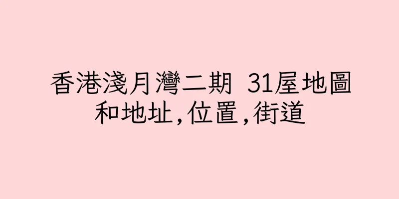 香港淺月灣二期 31屋地圖和地址,位置,街道