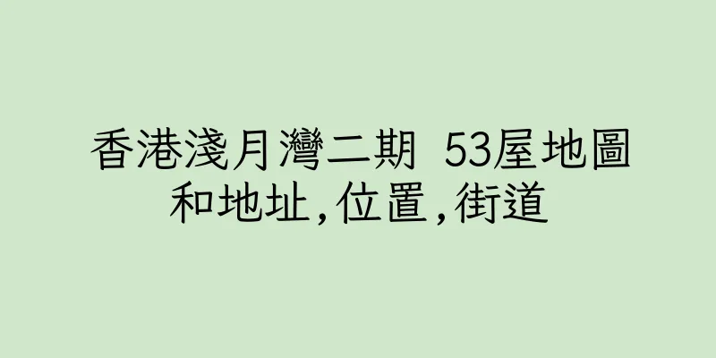 香港淺月灣二期 53屋地圖和地址,位置,街道