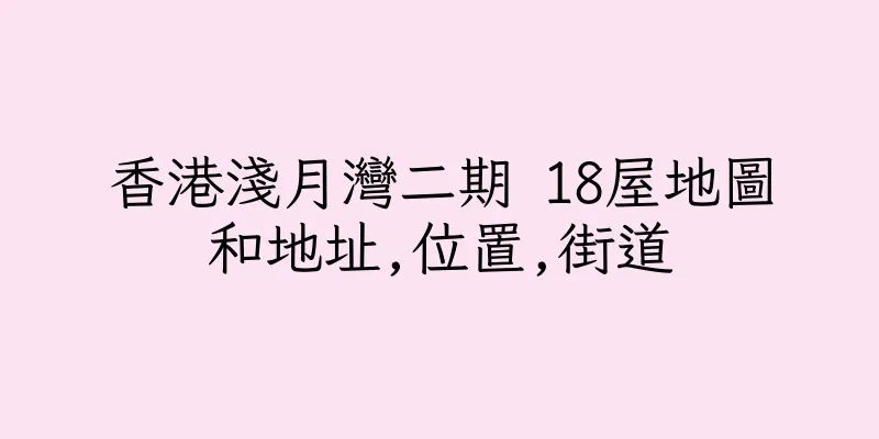 香港淺月灣二期 18屋地圖和地址,位置,街道